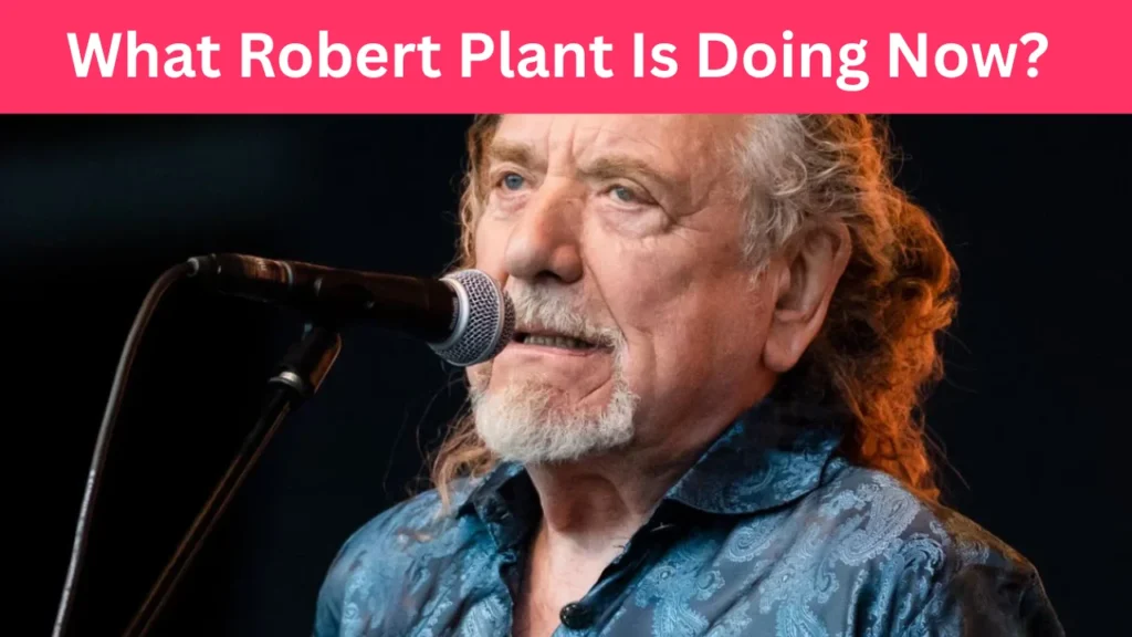What Robert Plant Is Doing Now?
