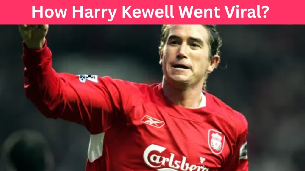 How Harry Kewell Went Viral?