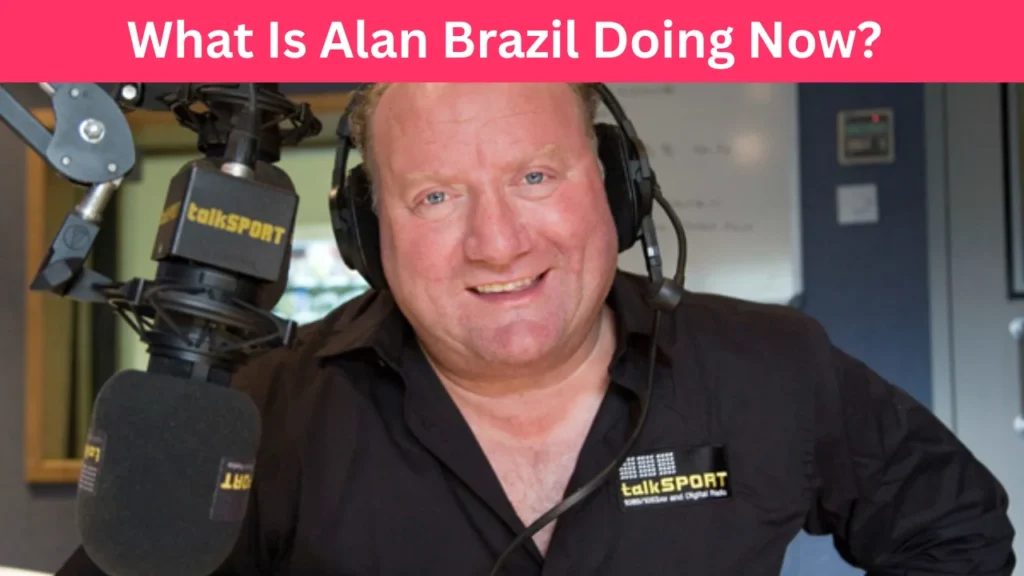 What Is Alan Brazil Doing Now?