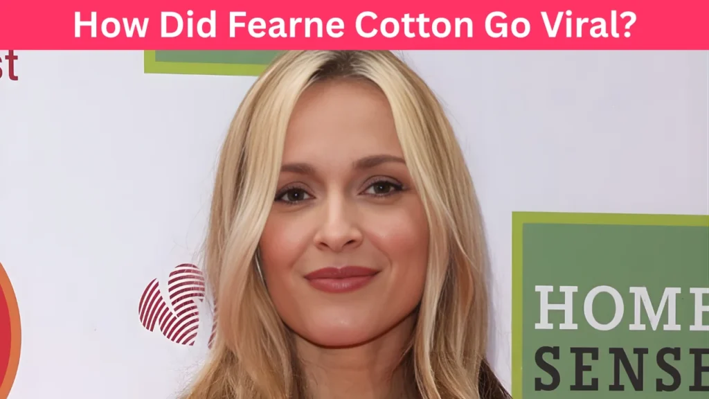 How Did Fearne Cotton Go Viral?
