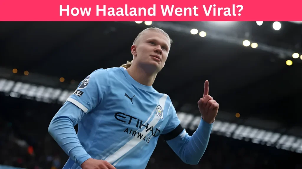 How Haaland Went Viral?