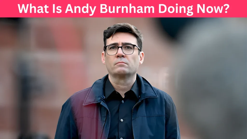 What Is Andy Burnham Doing Now?