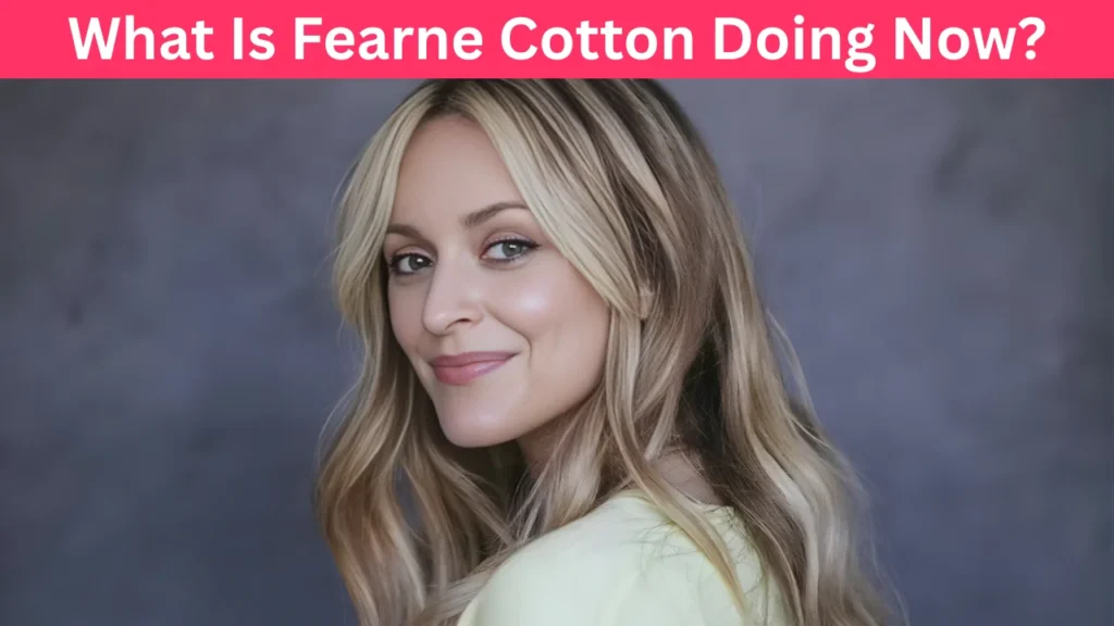 What Is Fearne Cotton Doing Now?