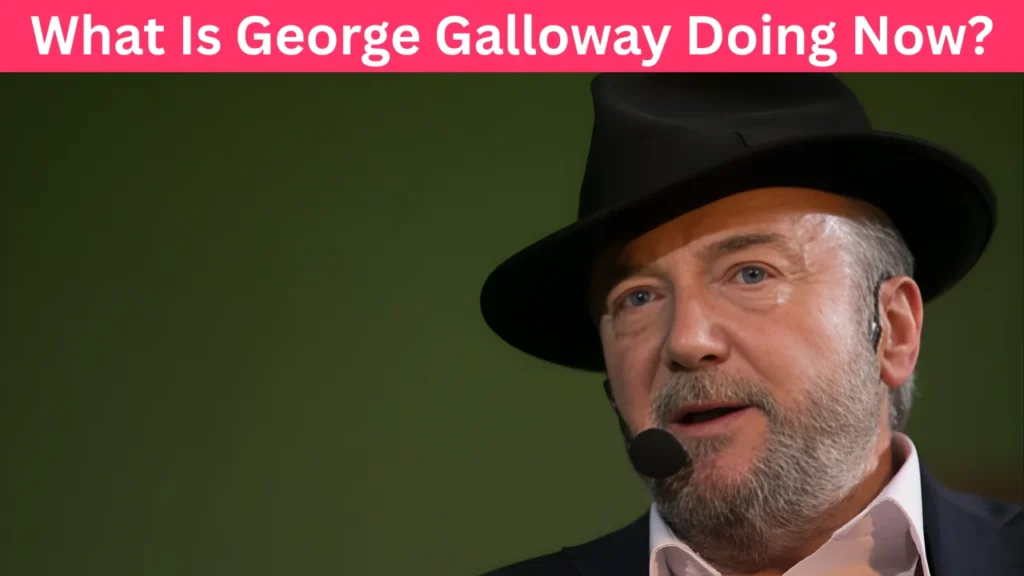 What Is George Galloway Doing Now?