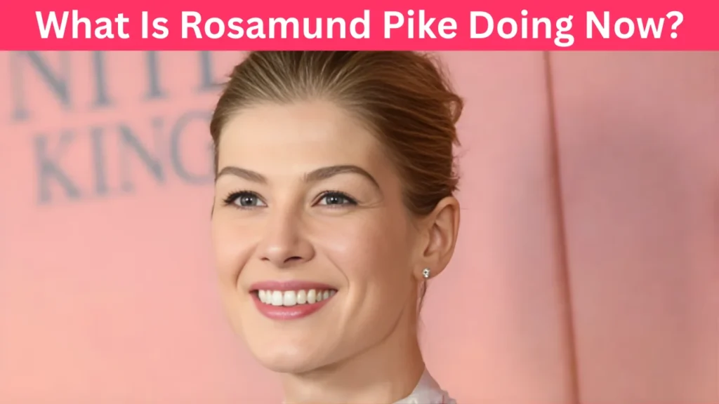 What Is Rosamund Pike Doing Now?