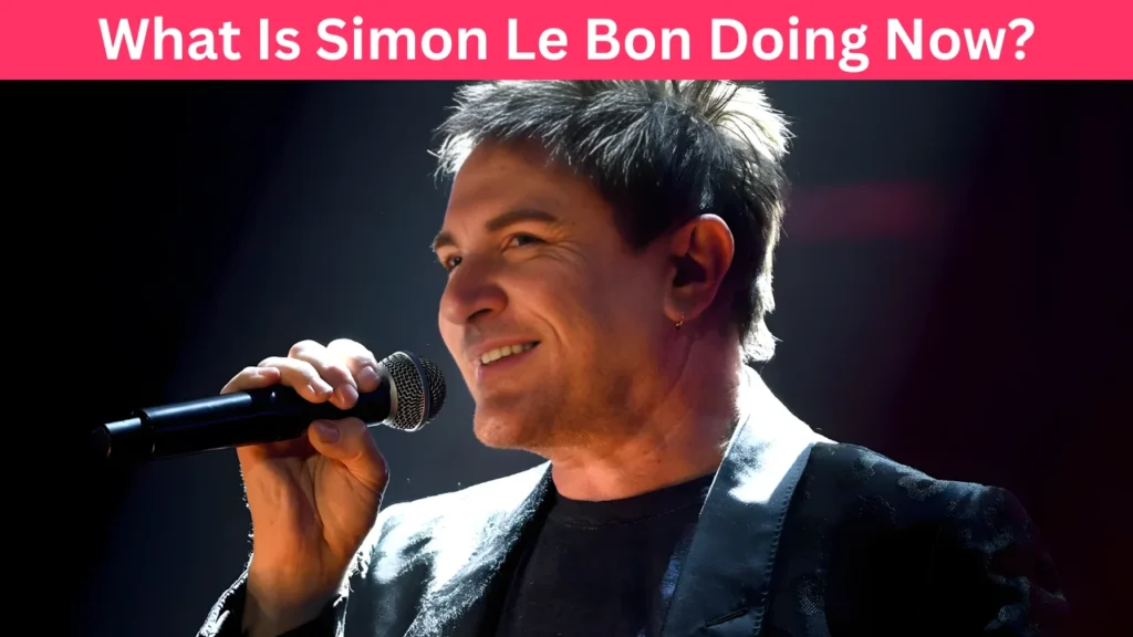 What Is Simon Le Bon Doing Now?