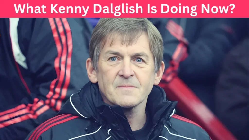 What Kenny Dalglish Is Doing Now?