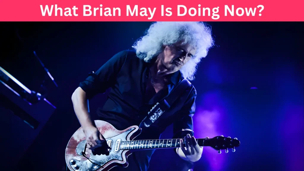 What Brian May Is Doing Now?