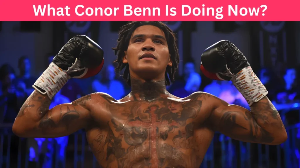 What Conor Benn Is Doing Now?