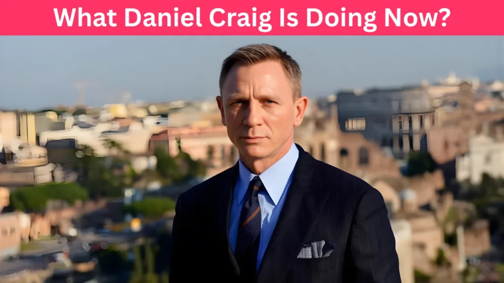 What Daniel Craig Is Doing Now?
