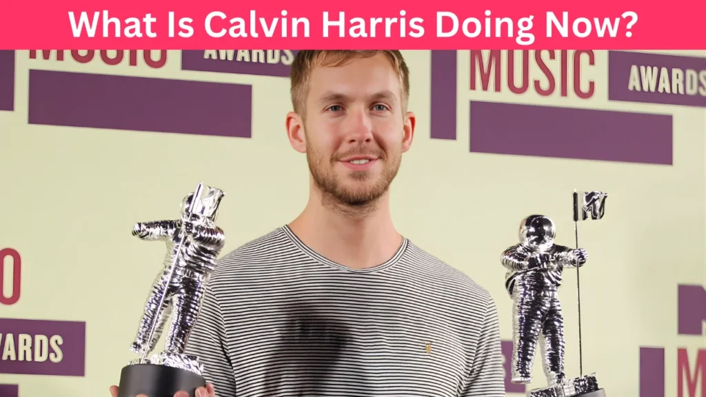 What Is Calvin Harris Doing Now?