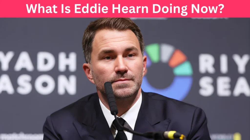 What Is Eddie Hearn Doing Now?