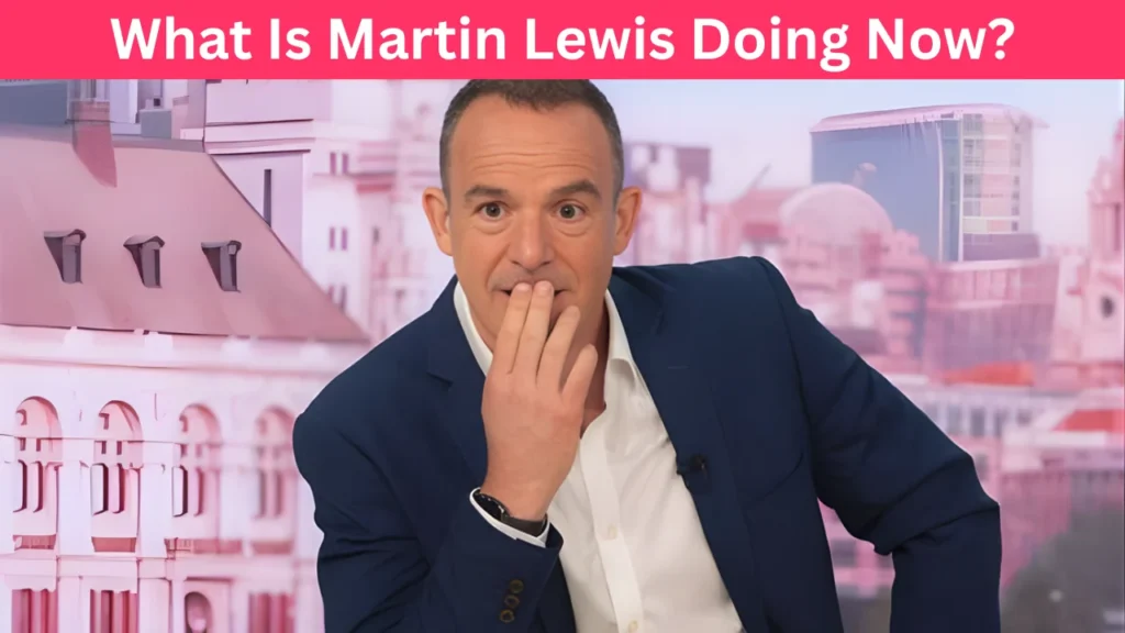What Is Martin Lewis Doing Now?