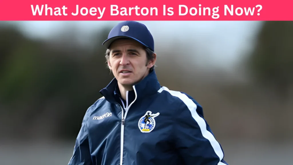 What Joey Barton Is Doing Now?