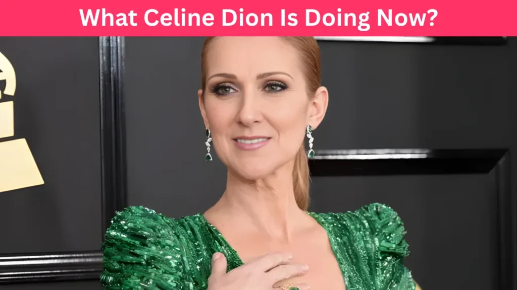 What Celine Dion Is Doing Now?