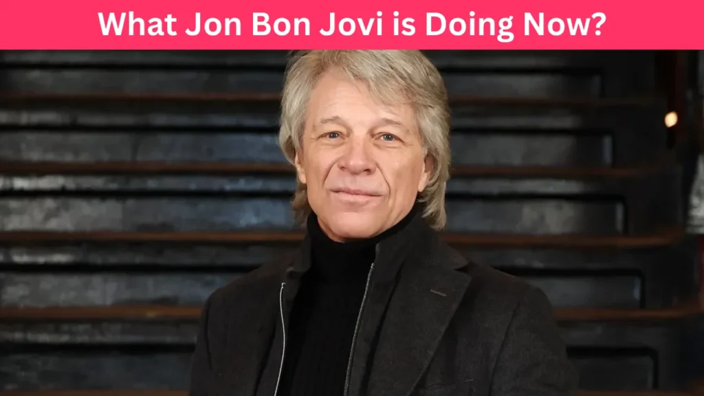 What Jon Bon Jovi is Doing Now?