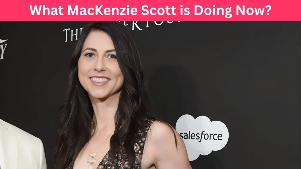 What MacKenzie Scott is Doing Now?