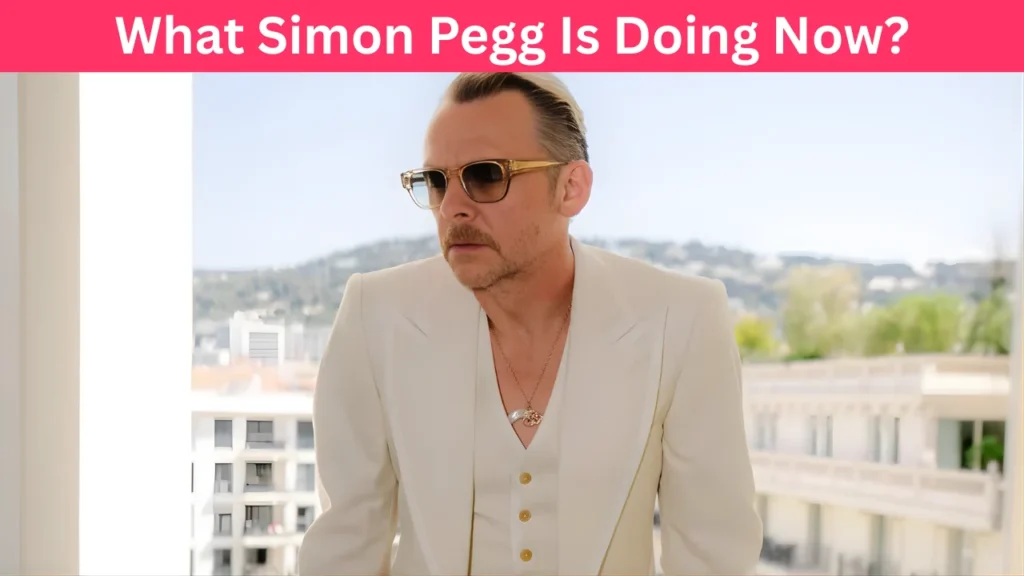 What Simon Pegg Is Doing Now?