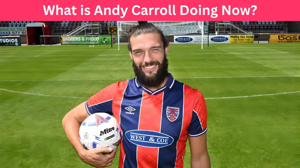 What is Andy Carroll Doing Now?