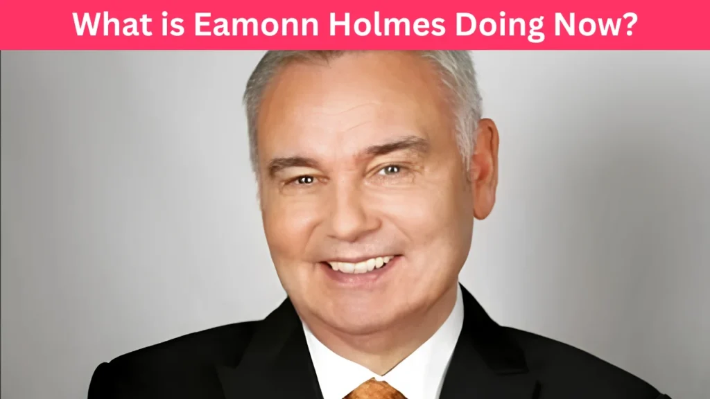 What is Eamonn Holmes Doing Now?
